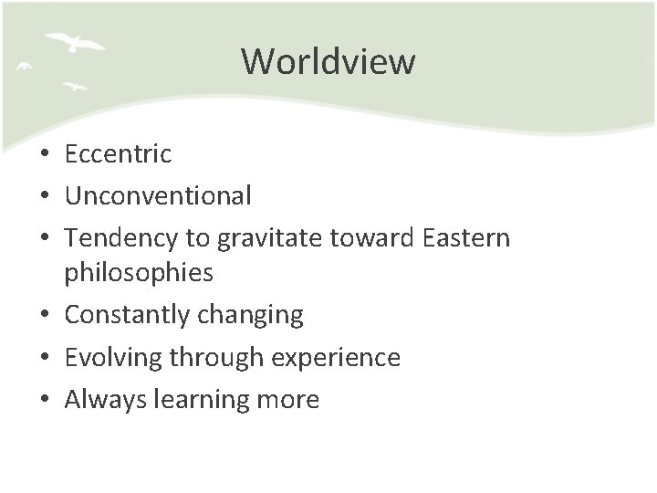 Worldview • Eccentric • Unconventional • Tendency to gravitate toward Eastern philosophies • Constantly