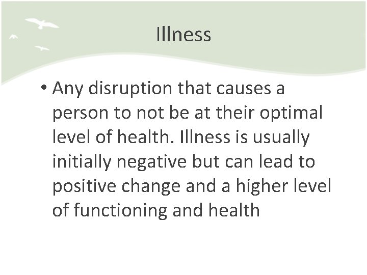 Illness • Any disruption that causes a person to not be at their optimal