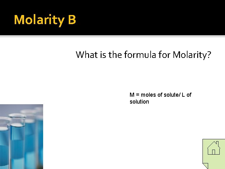 Molarity B What is the formula for Molarity? M = moles of solute/ L Molarity B What is the formula for Molarity? M = moles of solute/ L