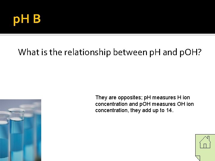 p. H B What is the relationship between p. H and p. OH? They p. H B What is the relationship between p. H and p. OH? They