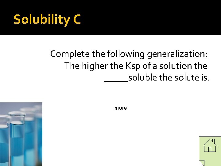 Solubility C Complete the following generalization: The higher the Ksp of a solution the Solubility C Complete the following generalization: The higher the Ksp of a solution the