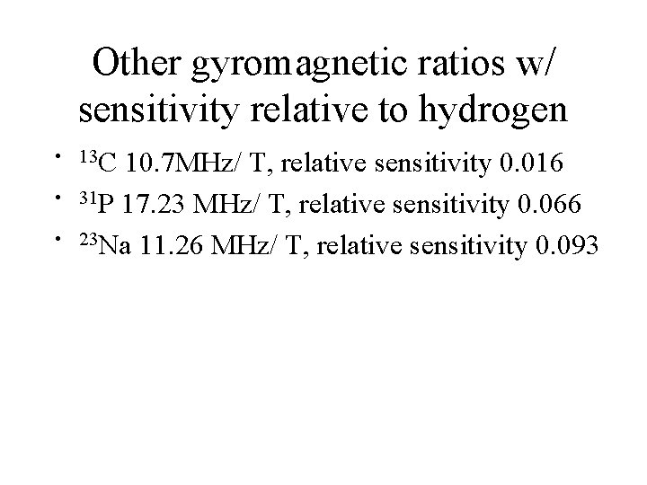 Other gyromagnetic ratios w/ sensitivity relative to hydrogen • 13 C • • 10.