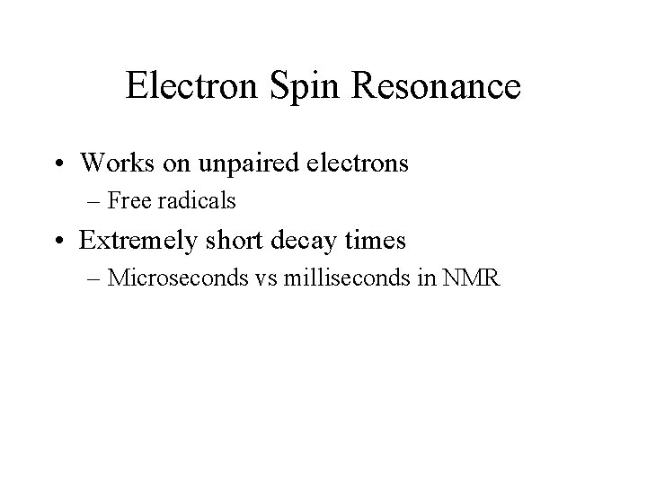 Electron Spin Resonance • Works on unpaired electrons – Free radicals • Extremely short