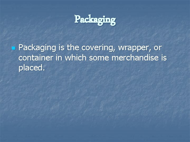 Packaging n Packaging is the covering, wrapper, or container in which some merchandise is