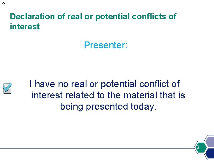 2 Declaration of real or potential conflicts of interest Presenter: I have no real