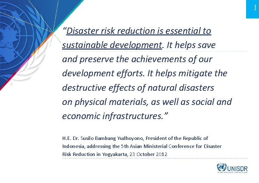 I “Disaster risk reduction is essential to sustainable development. It helps save and preserve