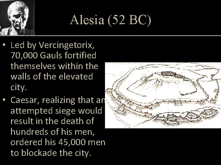 Alesia (52 BC) • Led by Vercingetorix, 70, 000 Gauls fortified themselves within the