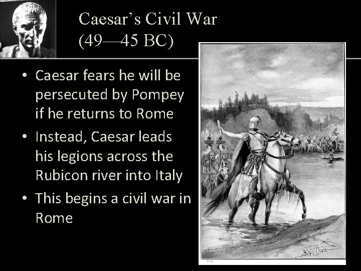 Caesar’s Civil War (49— 45 BC) • Caesar fears he will be persecuted by