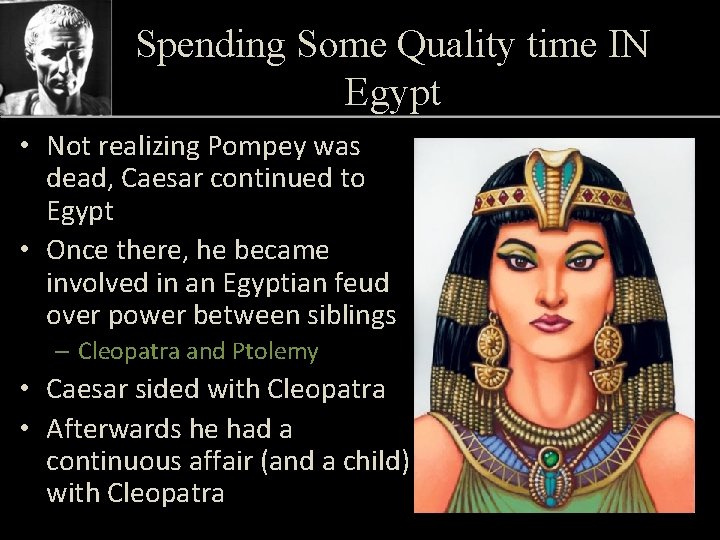 Spending Some Quality time IN Egypt • Not realizing Pompey was dead, Caesar continued