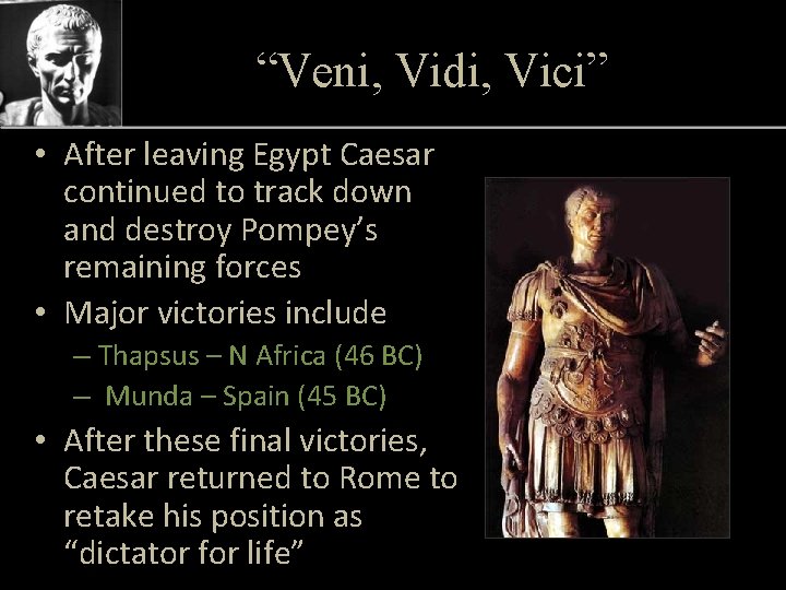 “Veni, Vidi, Vici” • After leaving Egypt Caesar continued to track down and destroy