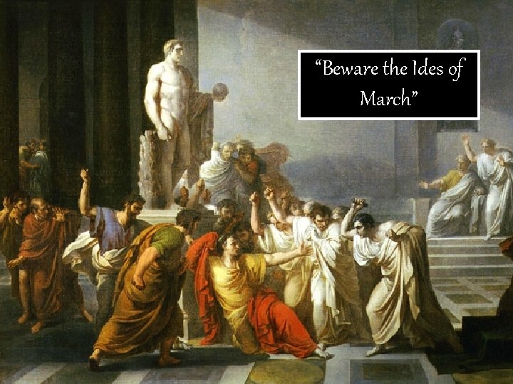 “Beware the Ides of March” 