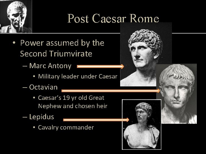 Post Caesar Rome • Power assumed by the Second Triumvirate – Marc Antony •