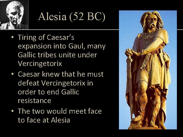 Alesia (52 BC) • Tiring of Caesar’s expansion into Gaul, many Gallic tribes unite