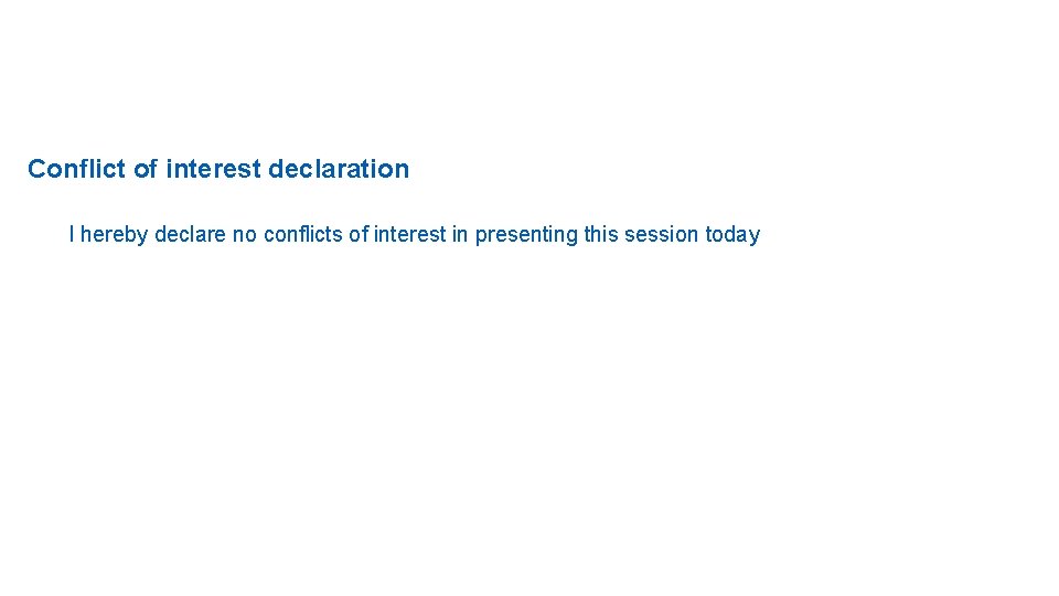 Conflict of interest declaration I hereby declare no conflicts of interest in presenting this