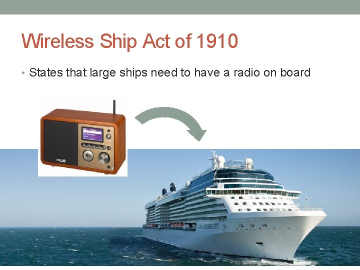 Wireless Ship Act of 1910 • States that large ships need to have a