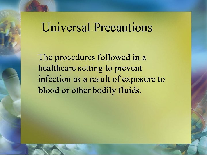 Universal Precautions The procedures followed in a healthcare setting to prevent infection as a