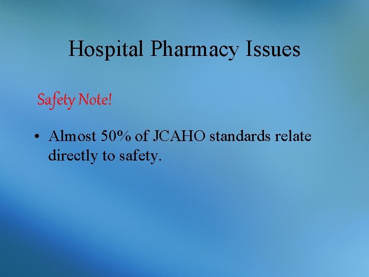 Hospital Pharmacy Issues Safety Note! • Almost 50% of JCAHO standards relate directly to