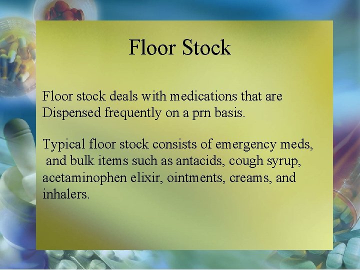 Floor Stock Floor stock deals with medications that are Dispensed frequently on a prn