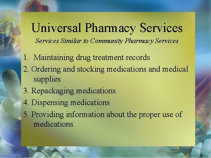 Universal Pharmacy Services Similar to Community Pharmacy Services 1. Maintaining drug treatment records 2.