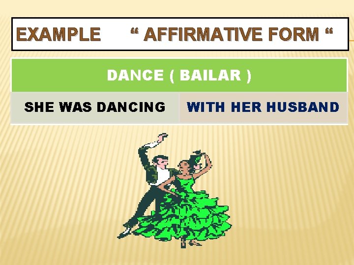 EXAMPLE “ AFFIRMATIVE FORM “ DANCE ( BAILAR ) SHE WAS DANCING WITH HER