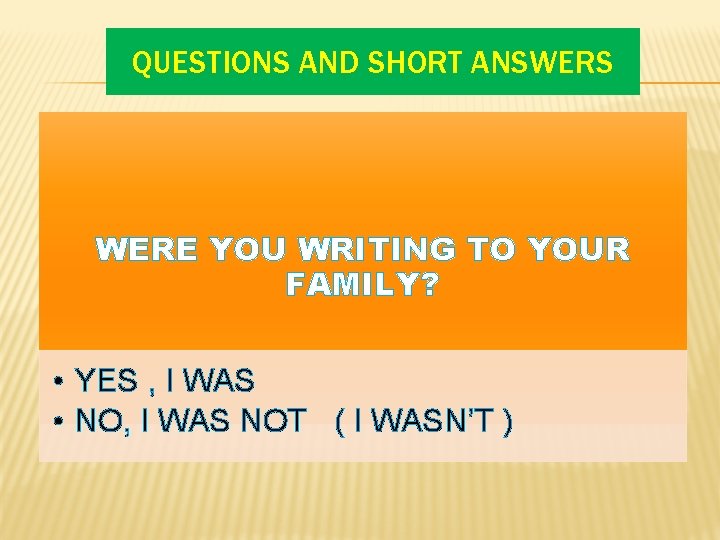 QUESTIONS AND SHORT ANSWERS WERE YOU WRITING TO YOUR FAMILY? • YES , I