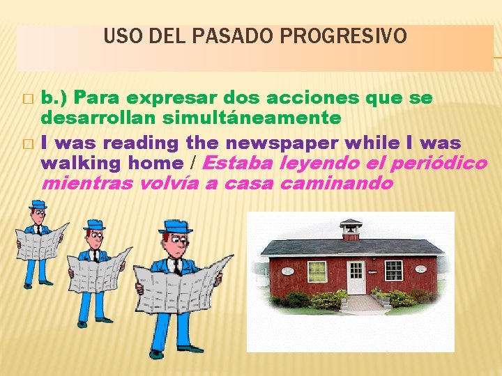 USO DEL PASADO PROGRESIVO b. ) Para expresar dos acciones que se desarrollan simultáneamente