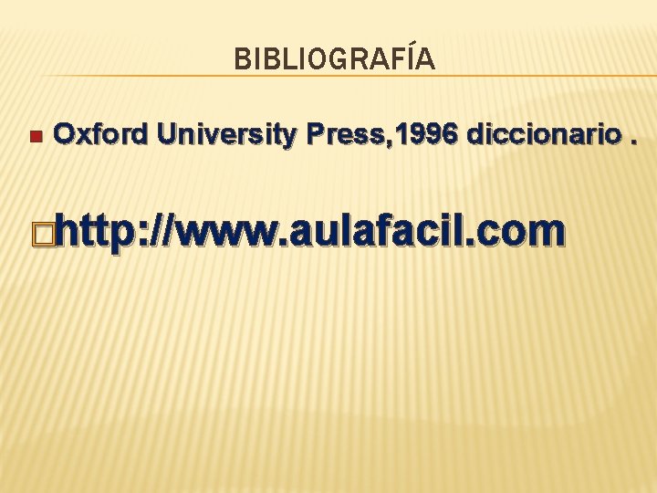 BIBLIOGRAFÍA n Oxford University Press, 1996 diccionario. �http: //www. aulafacil. com 