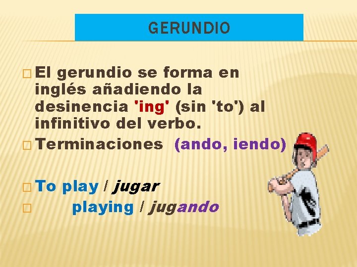 GERUNDIO � El gerundio se forma en inglés añadiendo la desinencia 'ing' (sin 'to')