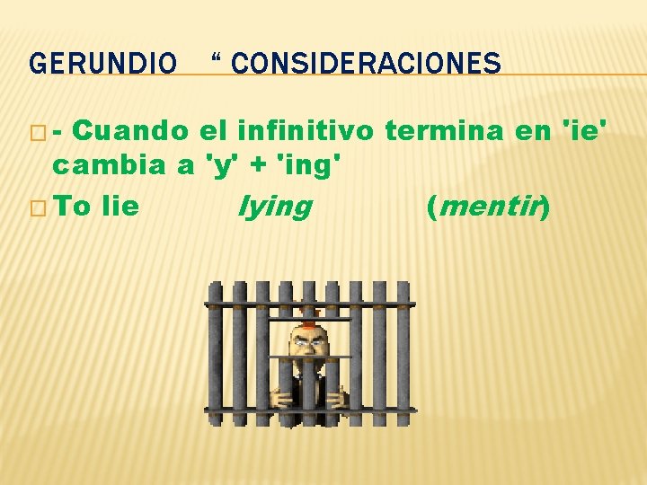 GERUNDIO �- “ CONSIDERACIONES Cuando el infinitivo termina en 'ie' cambia a 'y' +