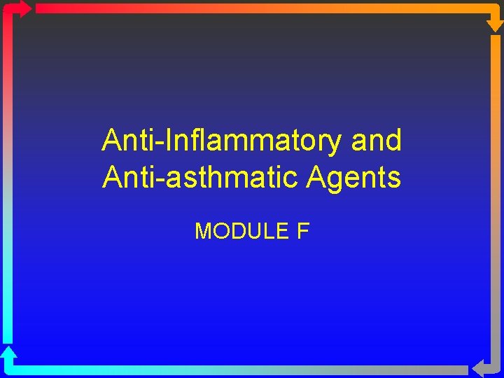 Anti-Inflammatory and Anti-asthmatic Agents MODULE F 