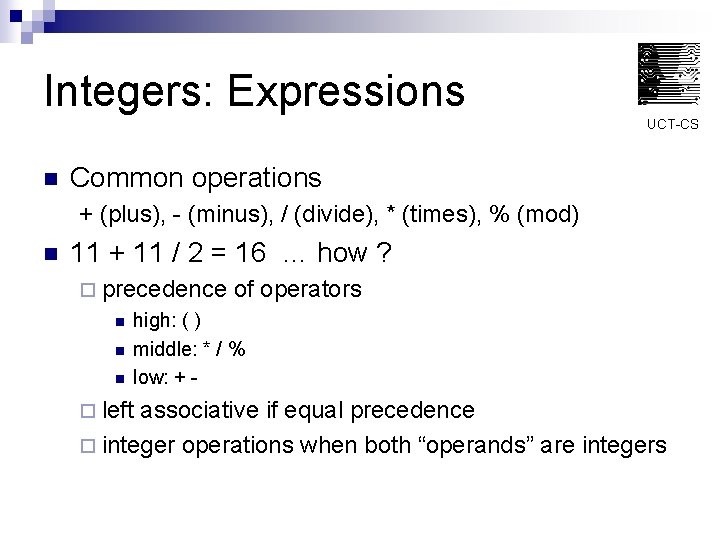 Integers: Expressions UCT-CS n Common operations + (plus), - (minus), / (divide), * (times),