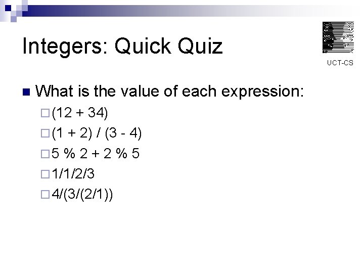 Integers: Quick Quiz UCT-CS n What is the value of each expression: ¨ (12