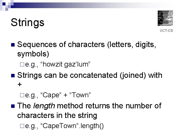 Strings UCT-CS n Sequences of characters (letters, digits, symbols) ¨ e. g. , n