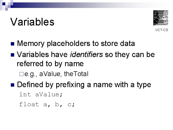 Variables UCT-CS Memory placeholders to store data n Variables have identifiers so they can