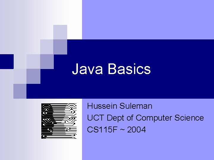 Java Basics Hussein Suleman UCT Dept of Computer Science CS 115 F ~ 2004