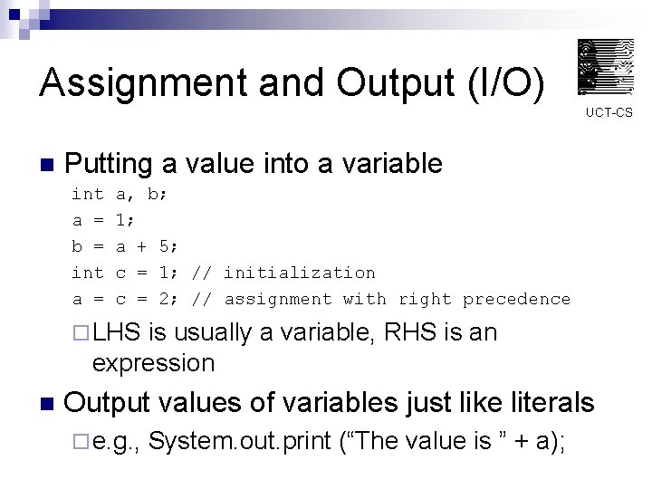 Assignment and Output (I/O) UCT-CS n Putting a value into a variable int a