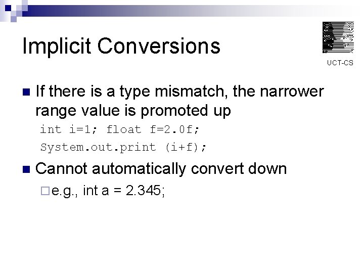 Implicit Conversions UCT-CS n If there is a type mismatch, the narrower range value