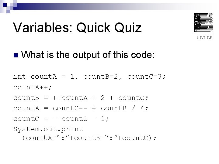 Variables: Quick Quiz UCT-CS n What is the output of this code: int count.