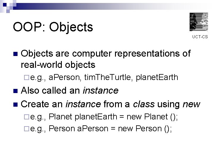 OOP: Objects UCT-CS n Objects are computer representations of real-world objects ¨ e. g.