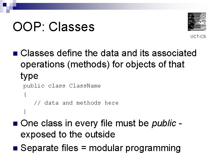 OOP: Classes UCT-CS n Classes define the data and its associated operations (methods) for