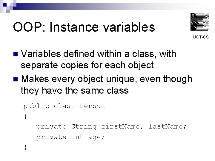OOP: Instance variables UCT-CS Variables defined within a class, with separate copies for each