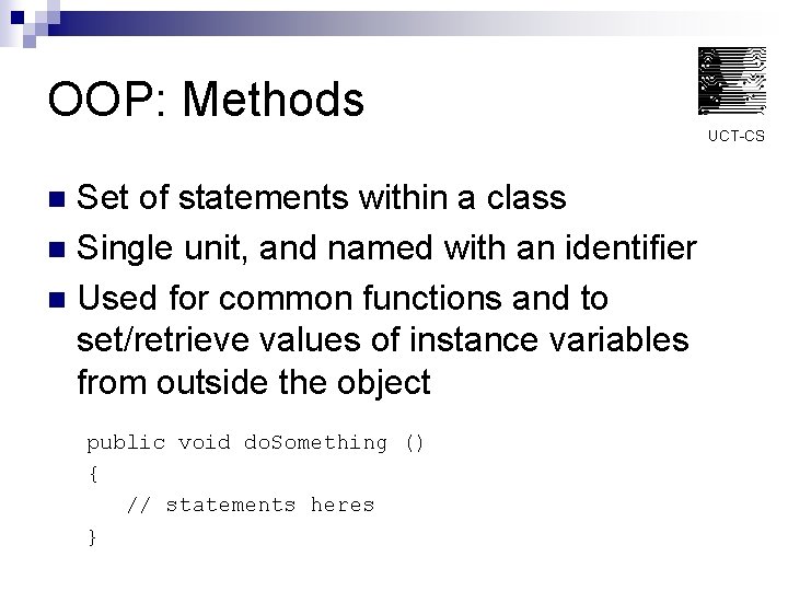 OOP: Methods UCT-CS Set of statements within a class n Single unit, and named
