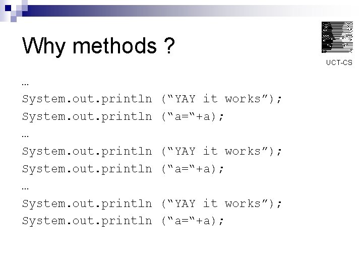 Why methods ? UCT-CS … System. out. println … System. out. println (“YAY it