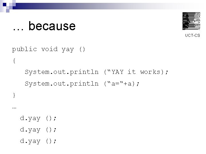 … because UCT-CS public void yay () { System. out. println (“YAY it works);