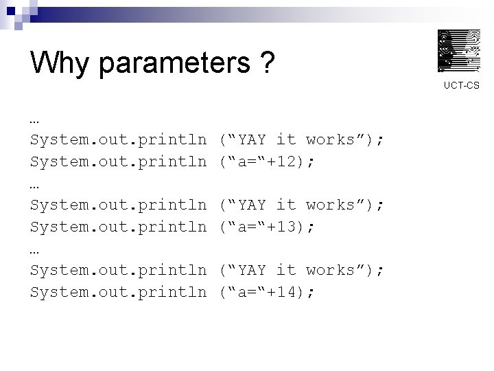 Why parameters ? UCT-CS … System. out. println … System. out. println (“YAY it