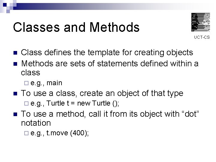 Classes and Methods UCT-CS n n Class defines the template for creating objects Methods