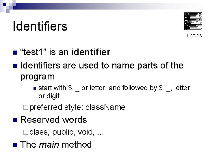 Identifiers UCT-CS “test 1” is an identifier n Identifiers are used to name parts