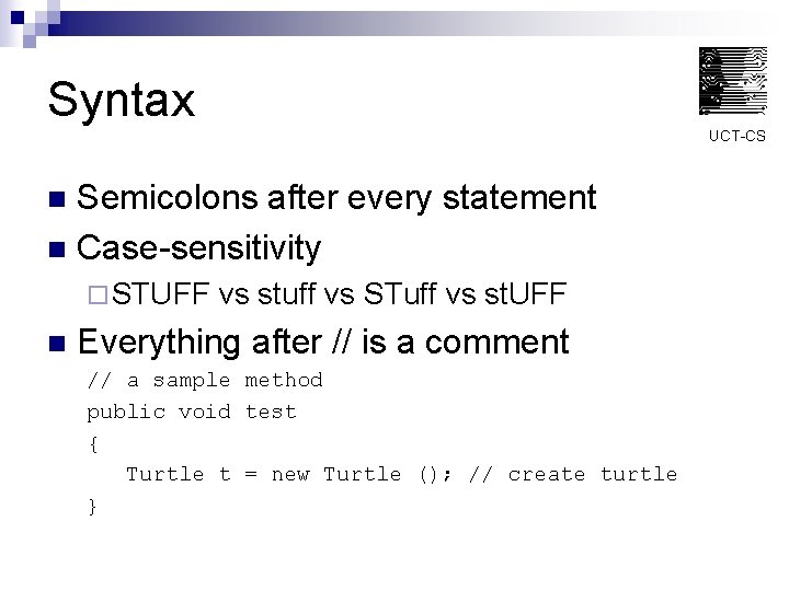 Syntax UCT-CS Semicolons after every statement n Case-sensitivity n ¨ STUFF n vs stuff