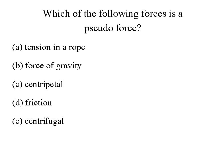 Which of the following forces is a pseudo force? (a) tension in a rope