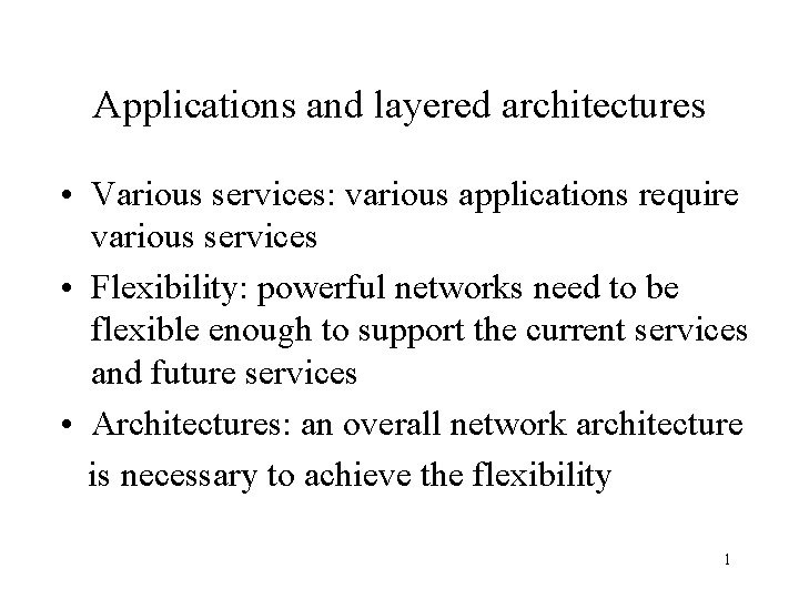 Applications and layered architectures • Various services: various applications require various services • Flexibility: